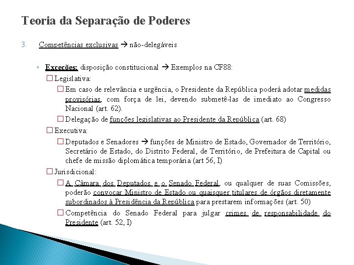 Teoria da Separação de Poderes 3. Competências exclusivas não-delegáveis ◦ Exceções: disposição constitucional Exemplos