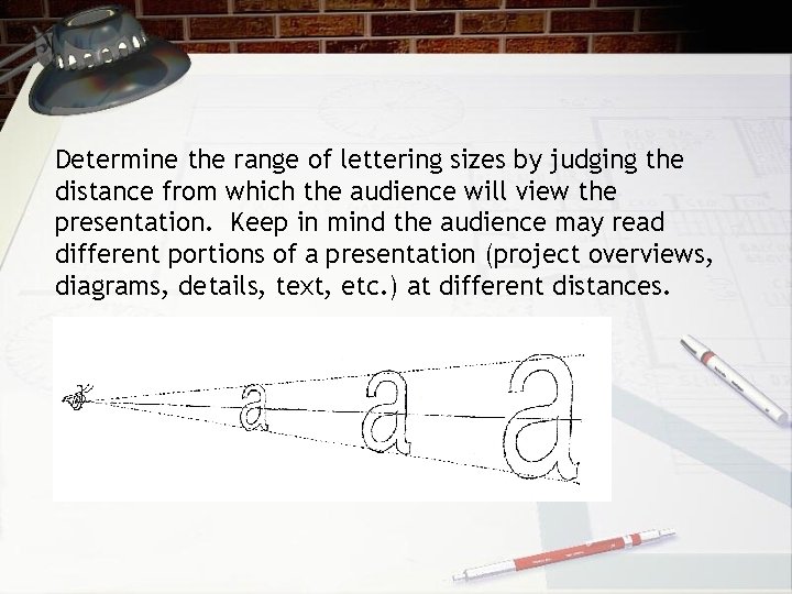 Determine the range of lettering sizes by judging the distance from which the audience