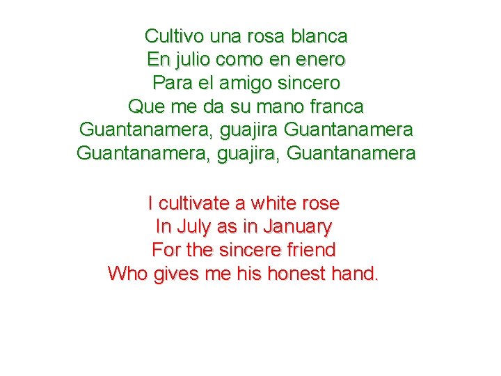 Cultivo una rosa blanca En julio como en enero Para el amigo sincero Que