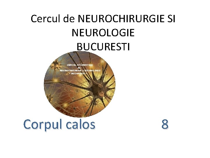 Cercul de NEUROCHIRURGIE SI NEUROLOGIE BUCURESTI Corpul calos 8 