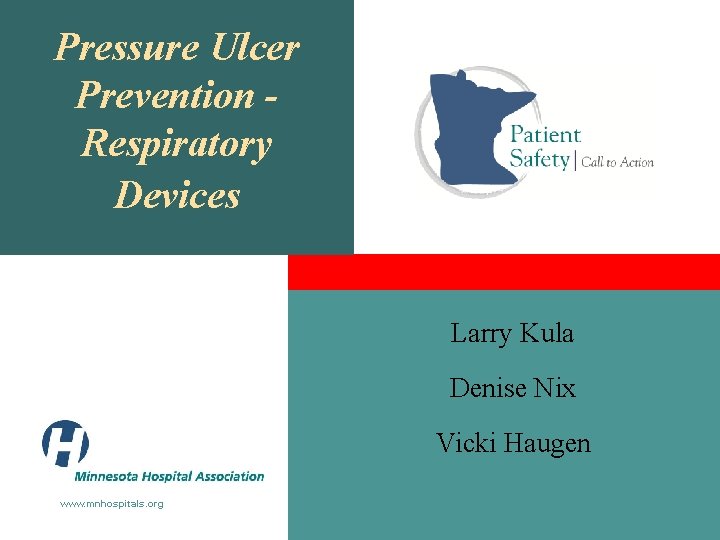 Pressure Ulcer Prevention Respiratory Devices Larry Kula Denise Nix Vicki Haugen www. mnhospitals. org