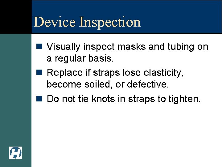 Device Inspection n Visually inspect masks and tubing on a regular basis. n Replace