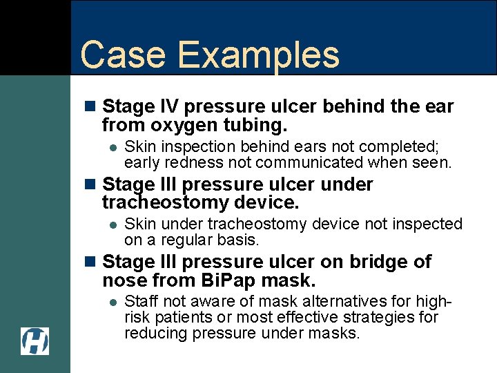 Case Examples n Stage IV pressure ulcer behind the ear from oxygen tubing. l