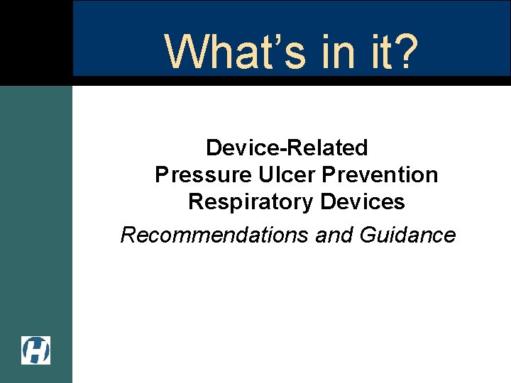 What’s in it? Device-Related Pressure Ulcer Prevention Respiratory Devices Recommendations and Guidance 