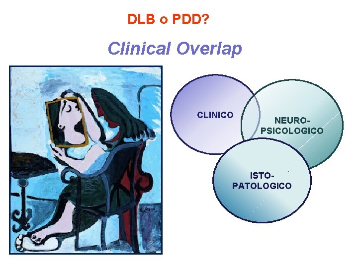 DLB o PDD? Clinical Overlap CLINICO NEUROPSICOLOGICO ISTOPATOLOGICO DLB o PDD? Clinical Overlap CLINICO NEUROPSICOLOGICO ISTOPATOLOGICO