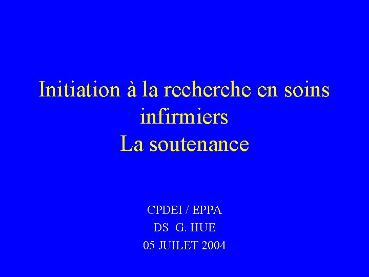 Initiation à la recherche en soins infirmiers La soutenance CPDEI / EPPA DS G.