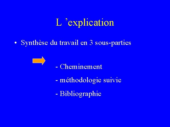 L ’explication • Synthèse du travail en 3 sous-parties - Cheminement - méthodologie suivie