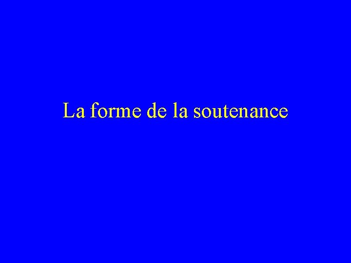 La forme de la soutenance 