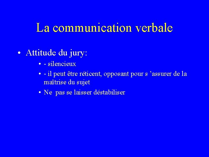 La communication verbale • Attitude du jury: • - silencieux • - il peut