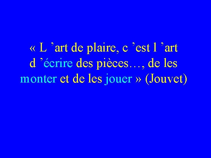  « L ’art de plaire, c ’est l ’art d ’écrire des pièces…,