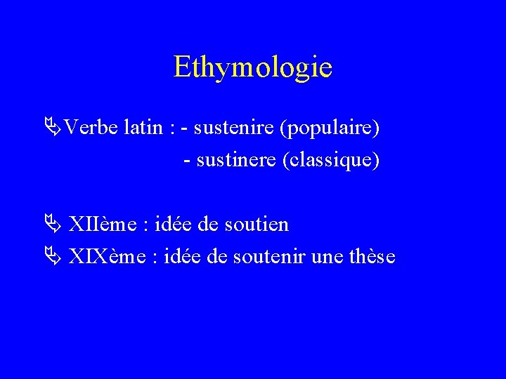 Ethymologie Verbe latin : - sustenire (populaire) - sustinere (classique) XIIème : idée de