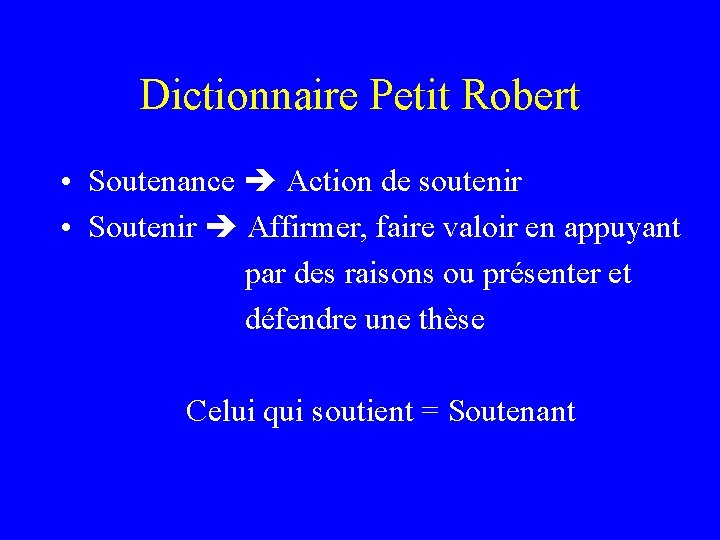 Dictionnaire Petit Robert • Soutenance Action de soutenir • Soutenir Affirmer, faire valoir en