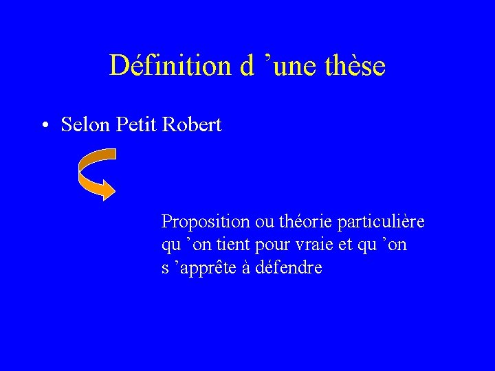 Définition d ’une thèse • Selon Petit Robert Proposition ou théorie particulière qu ’on
