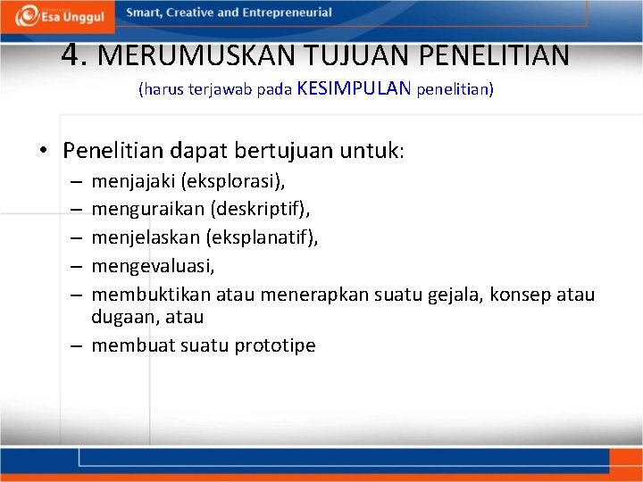 4. MERUMUSKAN TUJUAN PENELITIAN (harus terjawab pada KESIMPULAN penelitian) • Penelitian dapat bertujuan untuk: