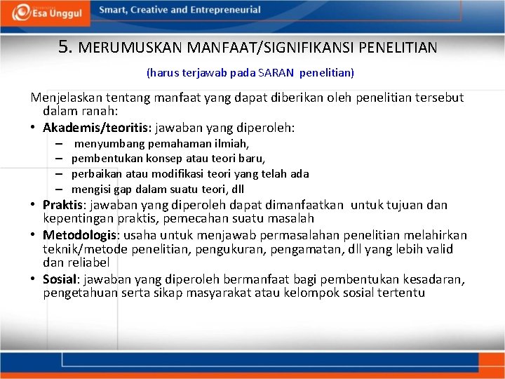 5. MERUMUSKAN MANFAAT/SIGNIFIKANSI PENELITIAN (harus terjawab pada SARAN penelitian) Menjelaskan tentang manfaat yang dapat