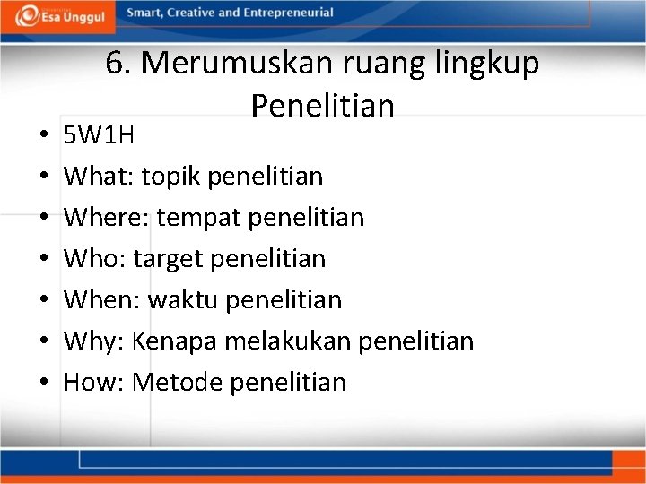  • • 6. Merumuskan ruang lingkup Penelitian 5 W 1 H What: topik