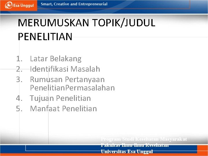 MERUMUSKAN TOPIK/JUDUL PENELITIAN 1. Latar Belakang 2. Identifikasi Masalah 3. Rumusan Pertanyaan Penelitian. Permasalahan