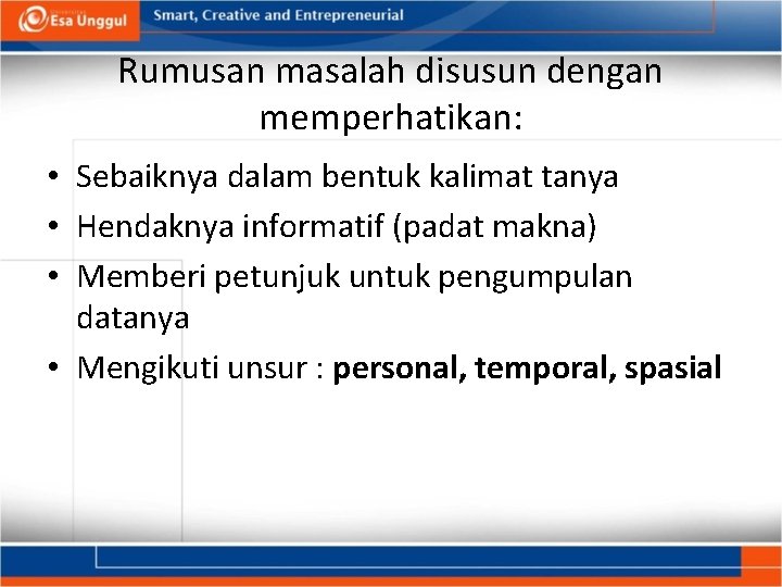 Rumusan masalah disusun dengan memperhatikan: • Sebaiknya dalam bentuk kalimat tanya • Hendaknya informatif