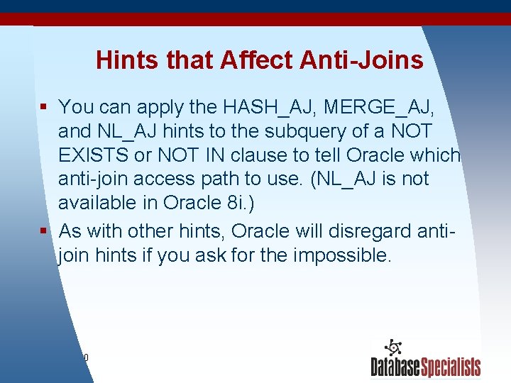 Hints that Affect Anti-Joins § You can apply the HASH_AJ, MERGE_AJ, and NL_AJ hints