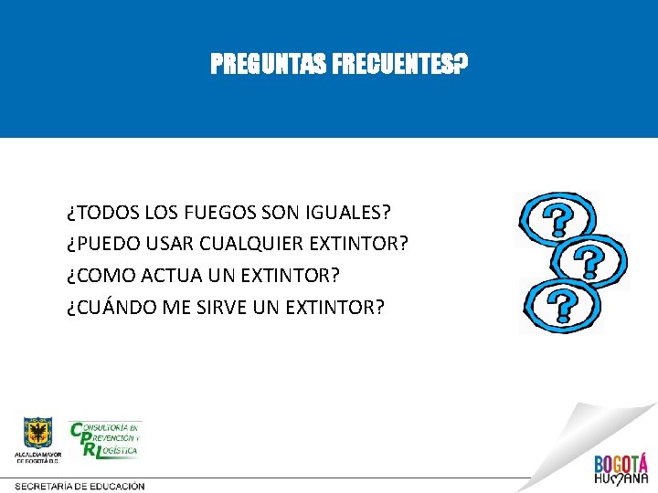 PREGUNTAS FRECUENTES? ¿TODOS LOS FUEGOS SON IGUALES? ¿PUEDO USAR CUALQUIER EXTINTOR? ¿COMO ACTUA UN