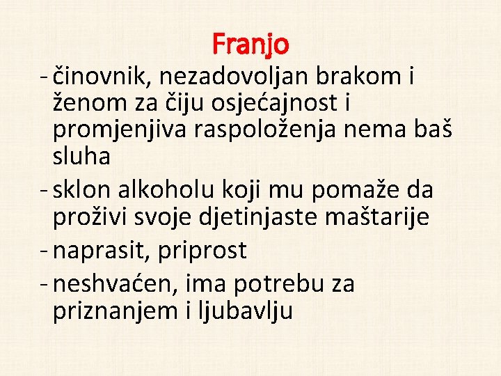 Franjo - činovnik, nezadovoljan brakom i ženom za čiju osjećajnost i promjenjiva raspoloženja nema
