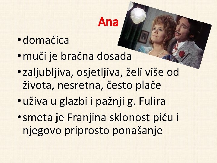 Ana • domaćica • muči je bračna dosada • zaljubljiva, osjetljiva, želi više od