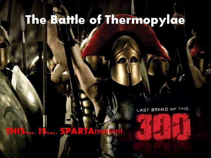 The Battle of Thermopylae THIS…. SPARTA!!!!!! 