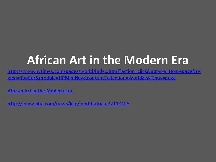 African Art in the Modern Era http: //www. nytimes. com/pages/world/index. html? action=click&pgtype=Homepage&re gion=Top. Bar&module=HPMini.