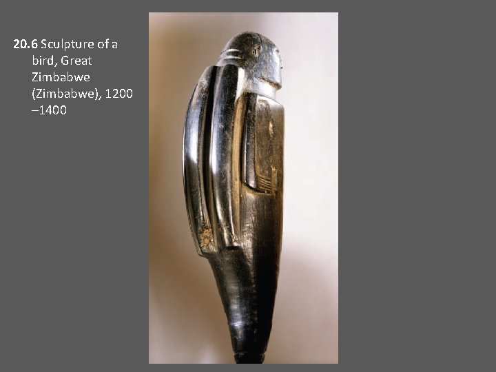 20. 6 Sculpture of a bird, Great Zimbabwe (Zimbabwe), 1200 – 1400 