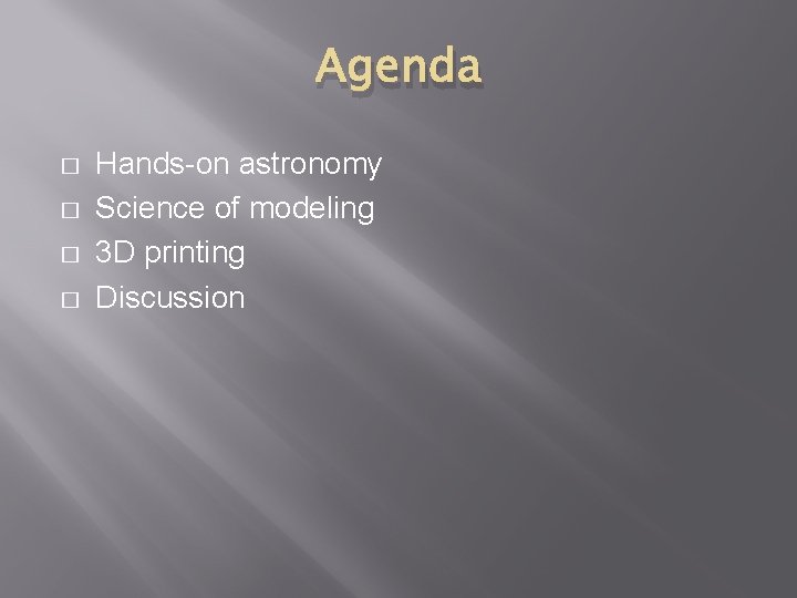 Agenda � � Hands-on astronomy Science of modeling 3 D printing Discussion 
