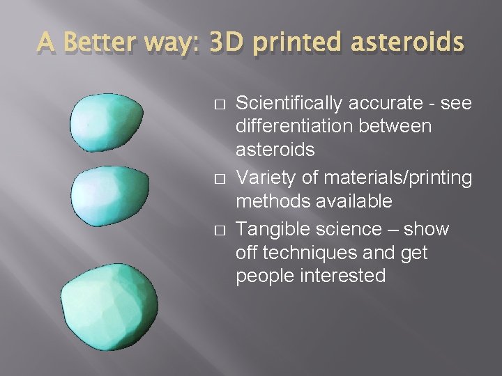 A Better way: 3 D printed asteroids � � � Scientifically accurate - see