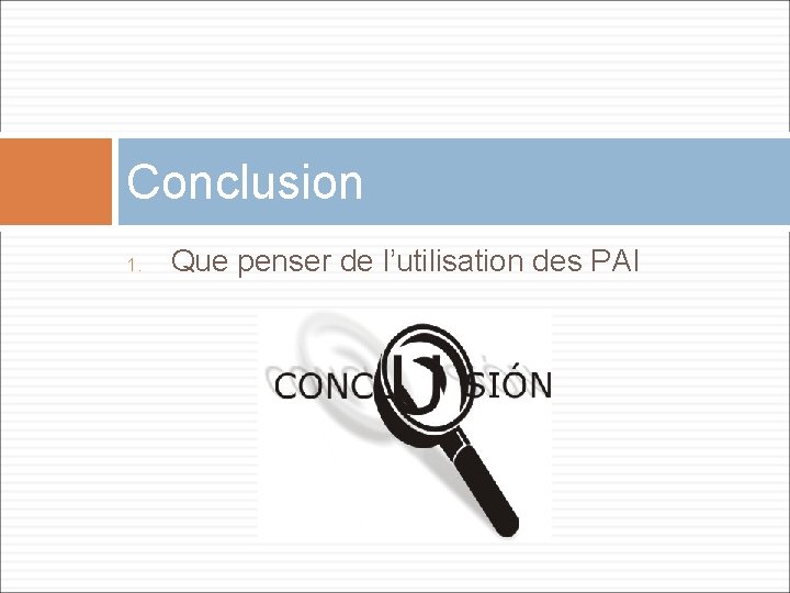 Conclusion 1. Que penser de l’utilisation des PAI 