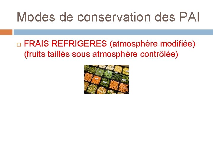 Modes de conservation des PAI FRAIS REFRIGERES (atmosphère modifiée) (fruits taillés sous atmosphère contrôlée)