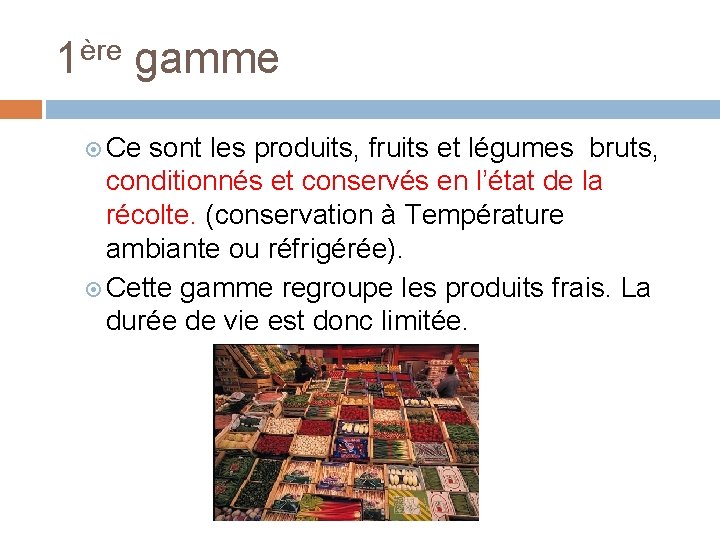 1ère gamme Ce sont les produits, fruits et légumes bruts, conditionnés et conservés en