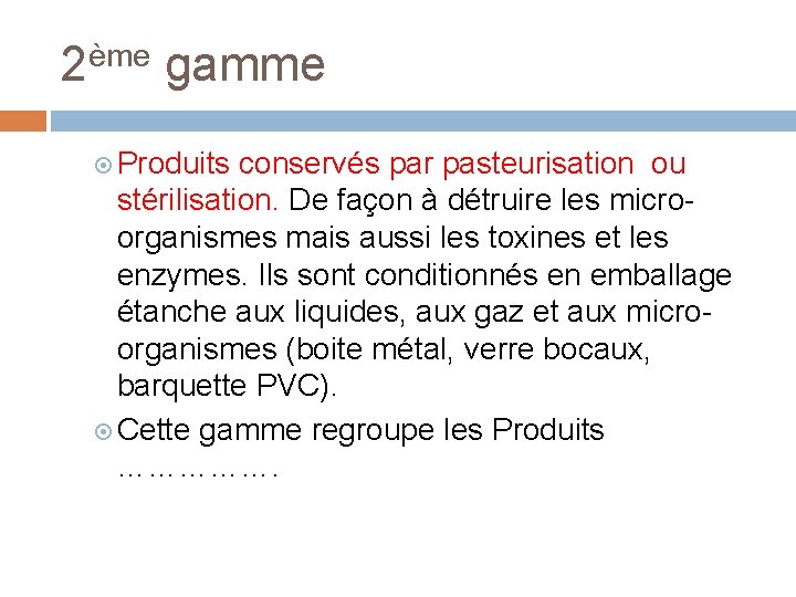 2ème gamme Produits conservés par pasteurisation ou stérilisation. De façon à détruire les microorganismes