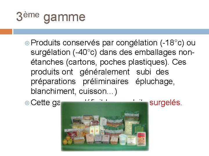 3ème gamme Produits conservés par congélation (-18°c) ou surgélation (-40°c) dans des emballages nonétanches