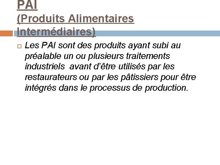 PAI (Produits Alimentaires Intermédiaires) Les PAI sont des produits ayant subi au préalable un