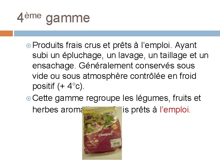 4ème gamme Produits frais crus et prêts à l’emploi. Ayant subi un épluchage, un