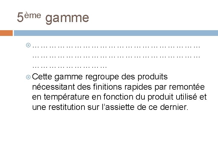 5ème gamme …………………………………………………… Cette gamme regroupe des produits nécessitant des finitions rapides par remontée