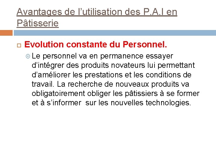 Avantages de l’utilisation des P. A. I en Pâtisserie Evolution constante du Personnel. Le