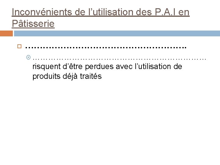 Inconvénients de l’utilisation des P. A. I en Pâtisserie …………………………… risquent d’être perdues avec