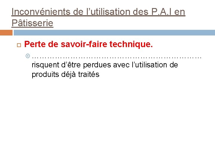 Inconvénients de l’utilisation des P. A. I en Pâtisserie Perte de savoir-faire technique. ……………………………