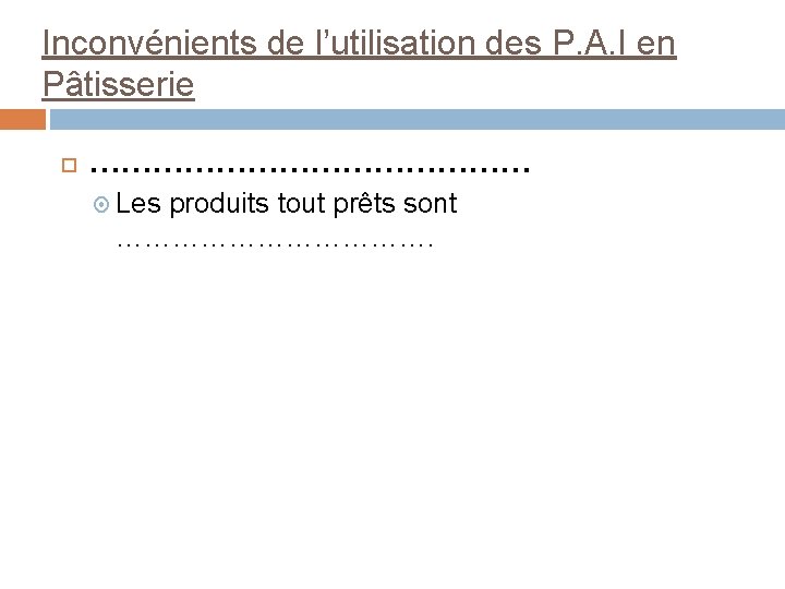 Inconvénients de l’utilisation des P. A. I en Pâtisserie ………………… Les produits tout prêts