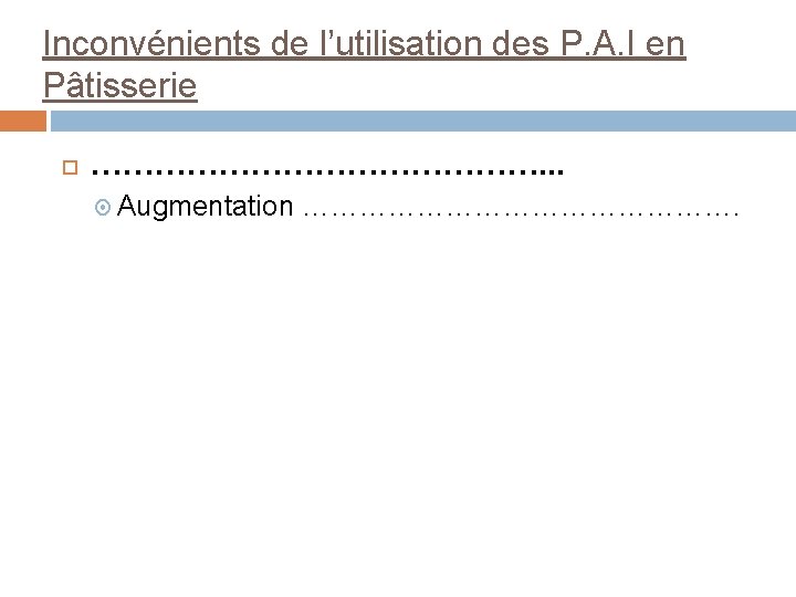 Inconvénients de l’utilisation des P. A. I en Pâtisserie …………………. . . Augmentation …………………….