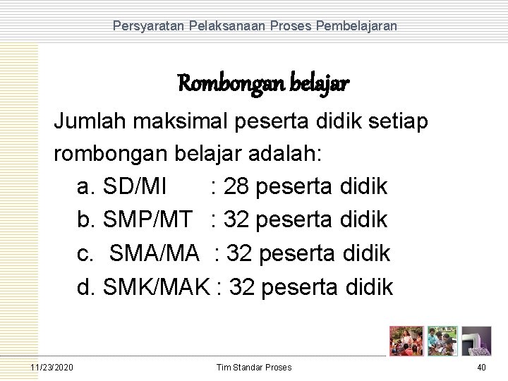 Persyaratan Pelaksanaan Proses Pembelajaran Rombongan belajar Jumlah maksimal peserta didik setiap rombongan belajar adalah: