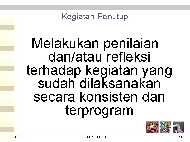 Kegiatan Penutup Melakukan penilaian dan/atau refleksi terhadap kegiatan yang sudah dilaksanakan secara konsisten dan