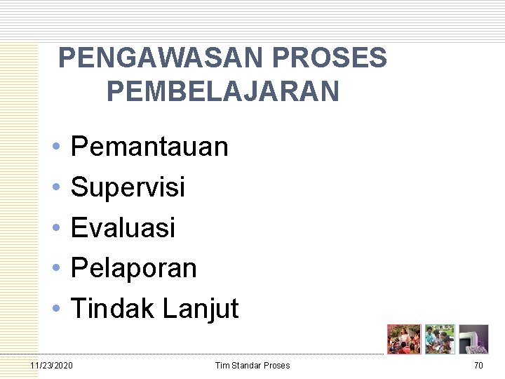 PENGAWASAN PROSES PEMBELAJARAN • • • Pemantauan Supervisi Evaluasi Pelaporan Tindak Lanjut 11/23/2020 Tim