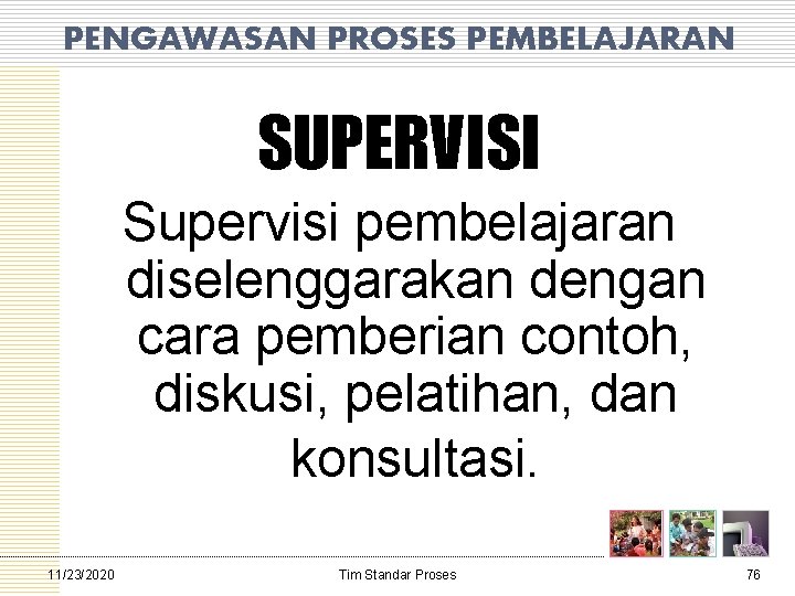 PENGAWASAN PROSES PEMBELAJARAN SUPERVISI Supervisi pembelajaran diselenggarakan dengan cara pemberian contoh, diskusi, pelatihan, dan