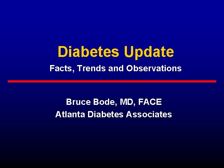 Diabetes Update Facts, Trends and Observations Bruce Bode, MD, FACE Atlanta Diabetes Associates 