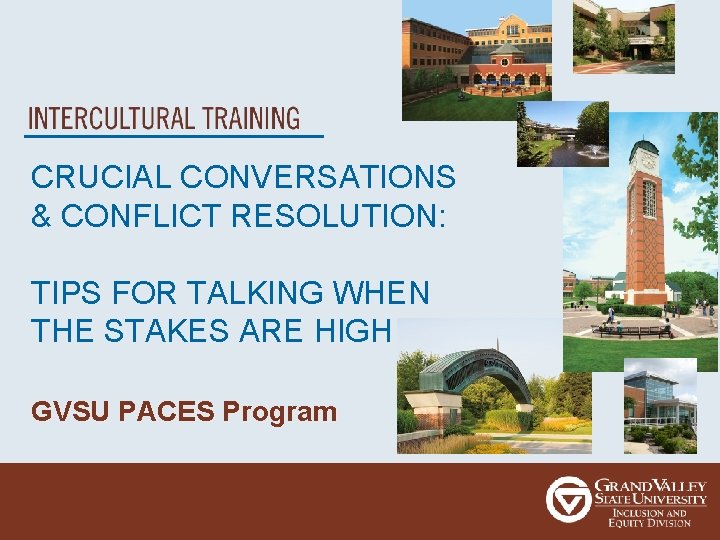 CRUCIAL CONVERSATIONS & CONFLICT RESOLUTION: TIPS FOR TALKING WHEN THE STAKES ARE HIGH GVSU